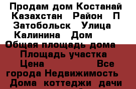 Продам дом.Костанай Казахстан › Район ­ П.Затобольск › Улица ­ Калинина › Дом ­ 48 › Общая площадь дома ­ 76 › Площадь участка ­ 8 › Цена ­ 2 600 000 - Все города Недвижимость » Дома, коттеджи, дачи продажа   . Адыгея респ.,Адыгейск г.